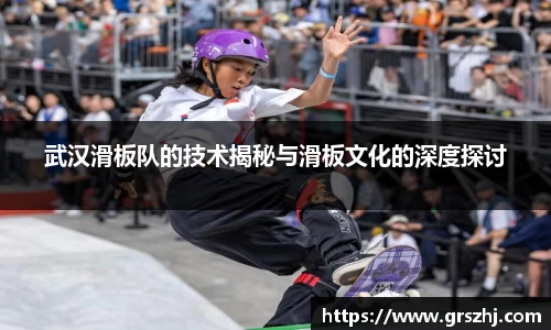 优游ub8武汉滑板队的技术揭秘与滑板文化的深度探讨